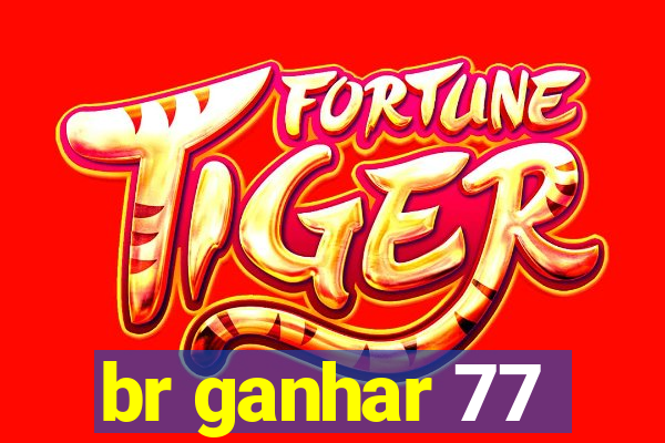 br ganhar 77