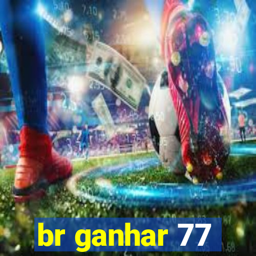 br ganhar 77