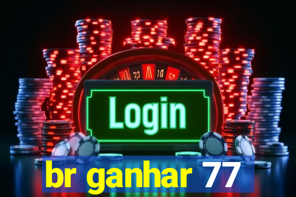 br ganhar 77