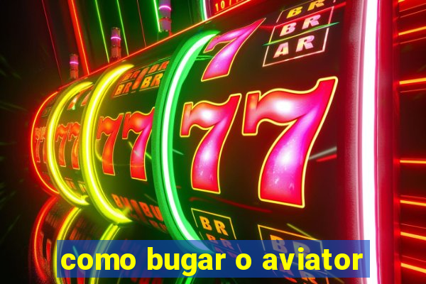 como bugar o aviator