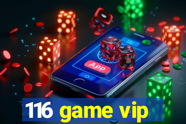 116 game vip