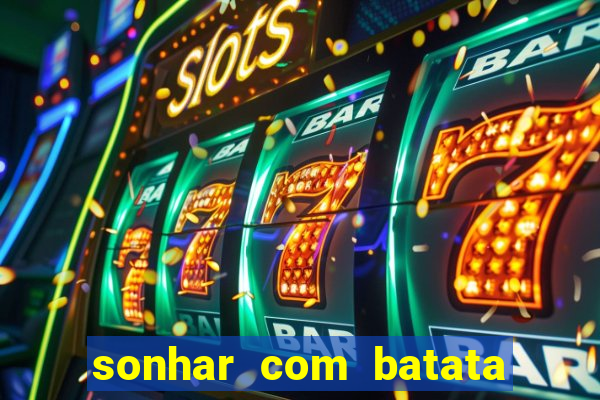 sonhar com batata jogo do bicho