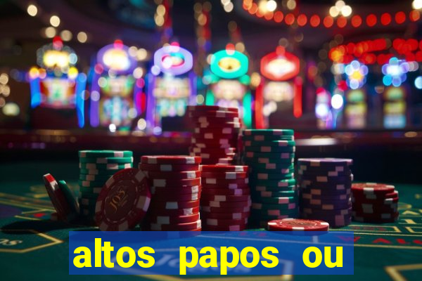 altos papos ou autos papos