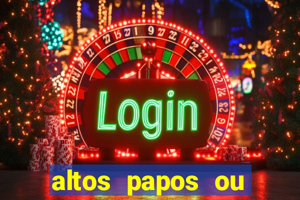 altos papos ou autos papos