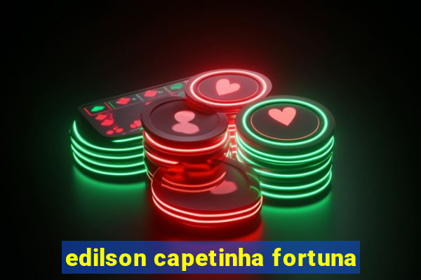 edilson capetinha fortuna