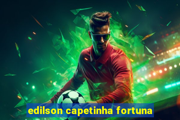 edilson capetinha fortuna