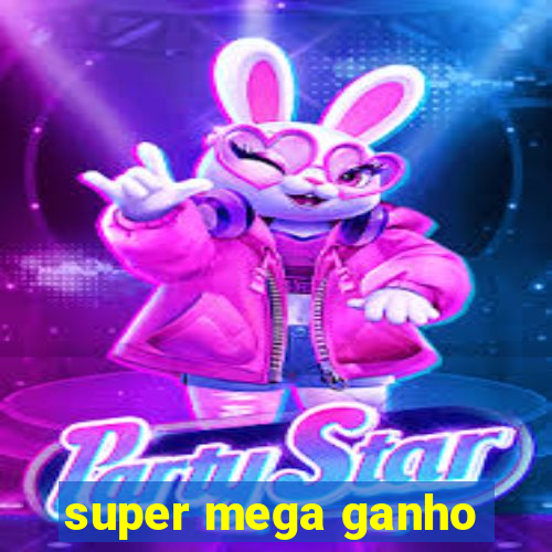 super mega ganho