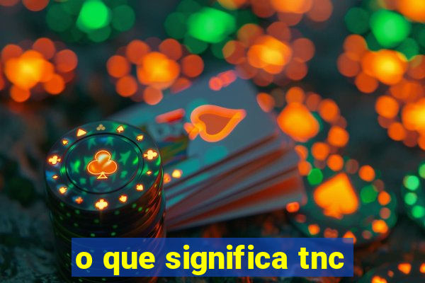 o que significa tnc