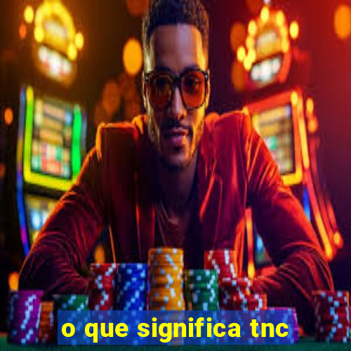 o que significa tnc