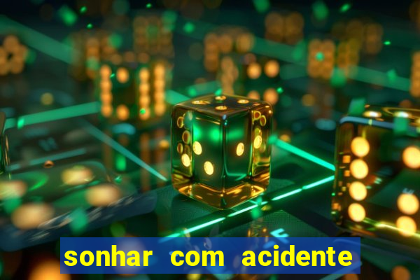 sonhar com acidente jogo do bicho