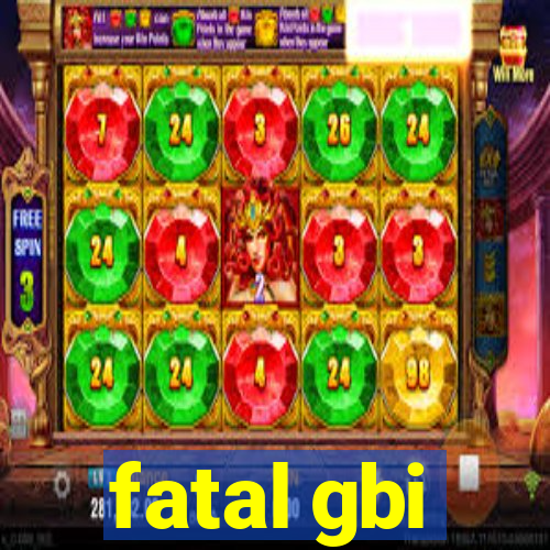 fatal gbi