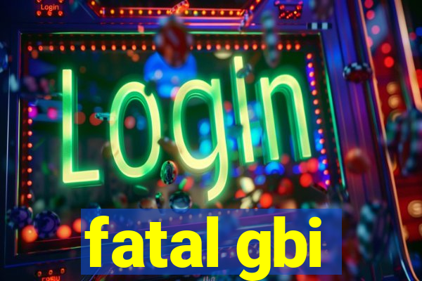 fatal gbi