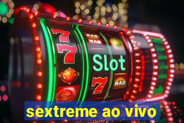 sextreme ao vivo