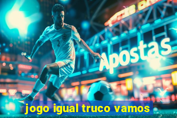 jogo igual truco vamos