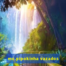 mc.pipokinha vazados