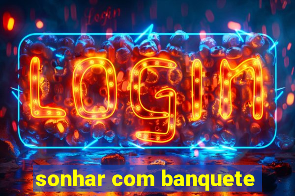 sonhar com banquete