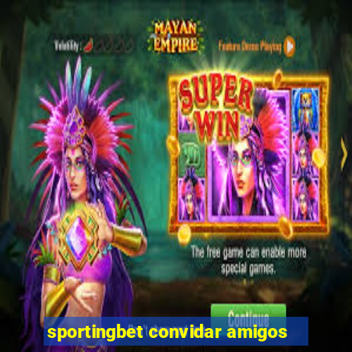 sportingbet convidar amigos