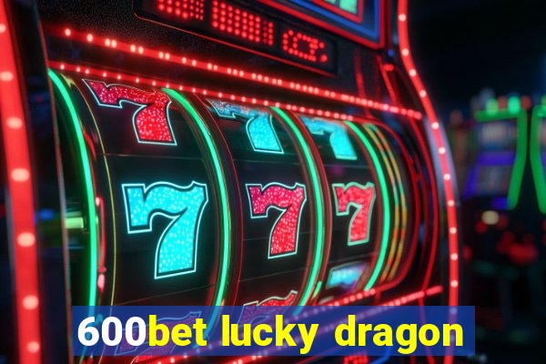 600bet lucky dragon