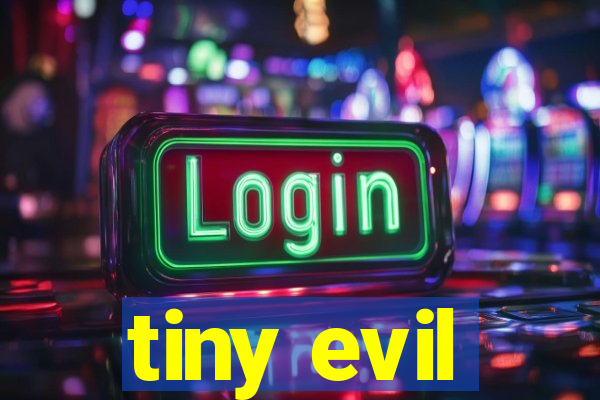 tiny evil