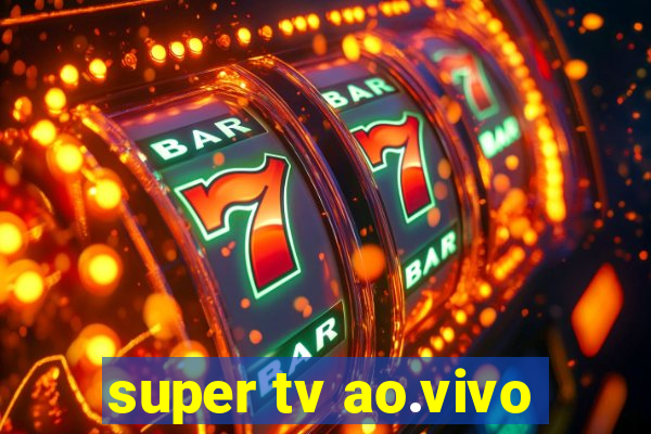 super tv ao.vivo