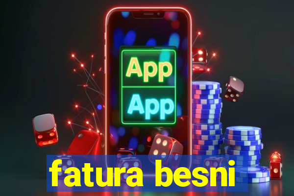 fatura besni