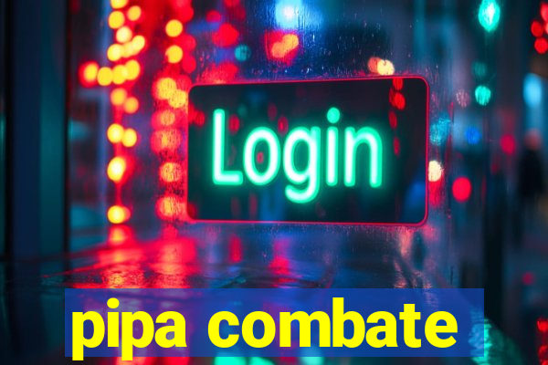 pipa combate