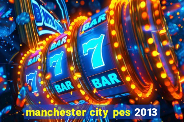 manchester city pes 2013