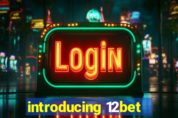 introducing 12bet