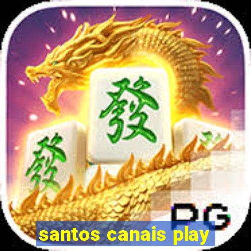 santos canais play