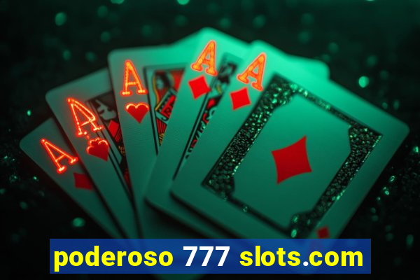 poderoso 777 slots.com