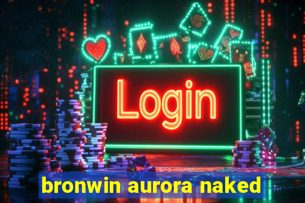 bronwin aurora naked