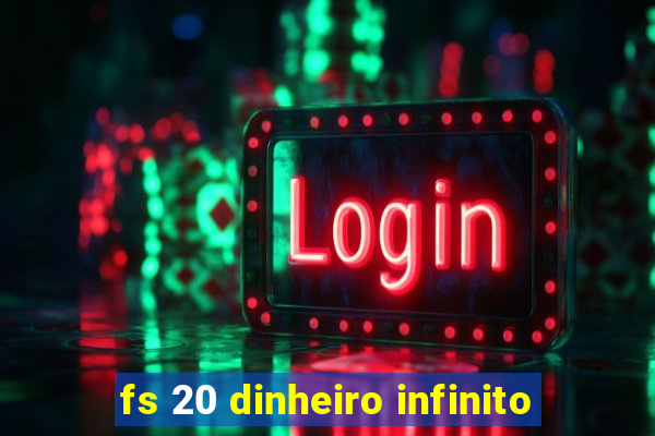 fs 20 dinheiro infinito