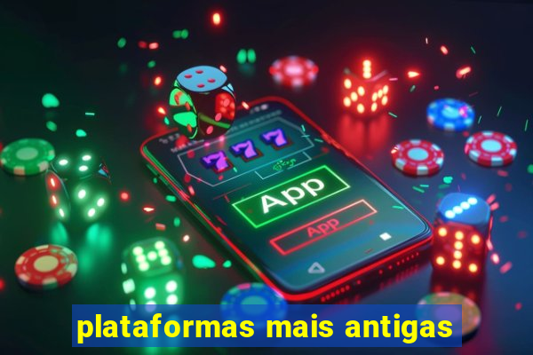 plataformas mais antigas