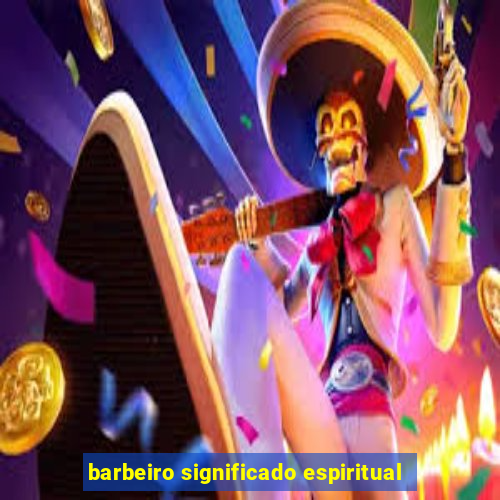 barbeiro significado espiritual