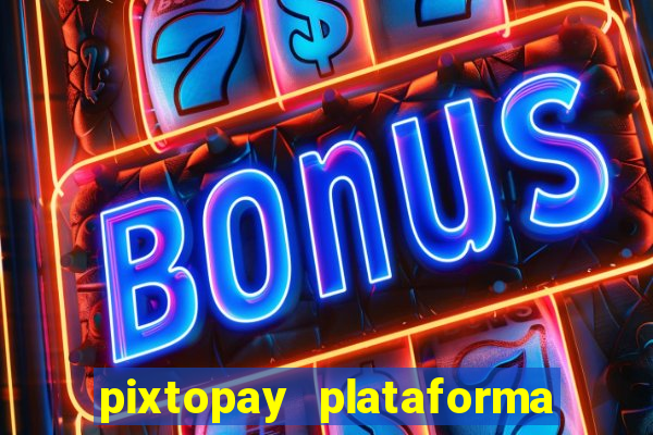 pixtopay plataforma de jogos