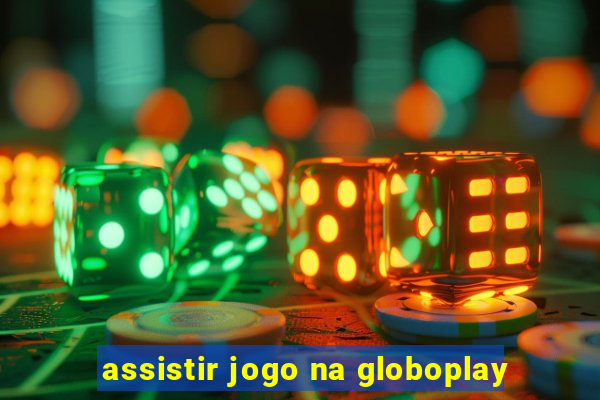 assistir jogo na globoplay