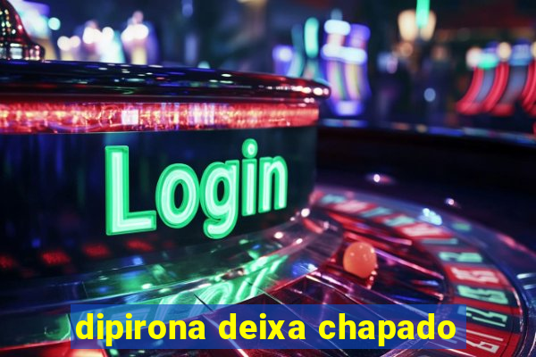 dipirona deixa chapado