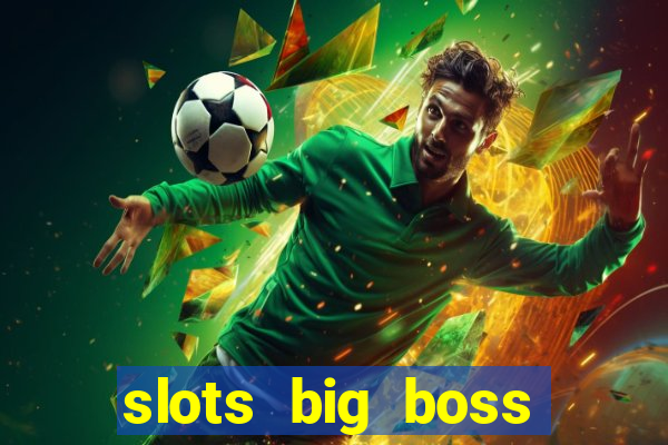 slots big boss paga mesmo