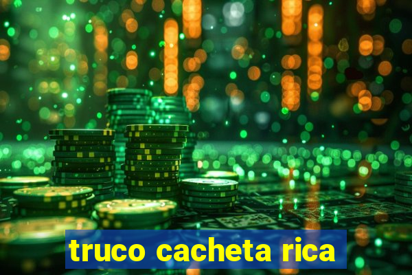 truco cacheta rica