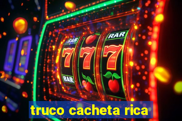 truco cacheta rica