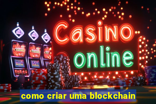 como criar uma blockchain