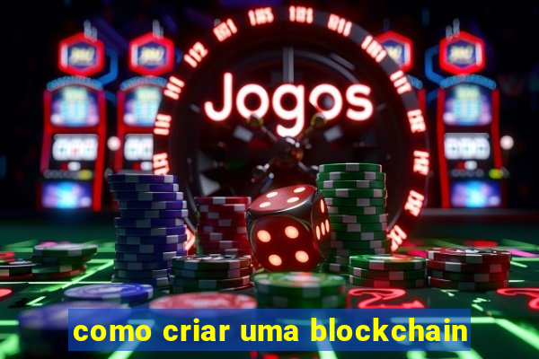 como criar uma blockchain