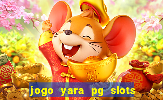 jogo yara pg slots paga mesmo