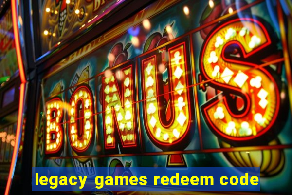 legacy games redeem code