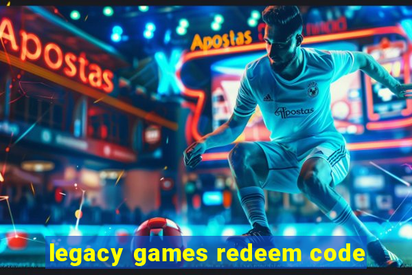 legacy games redeem code