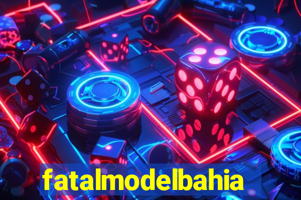 fatalmodelbahia