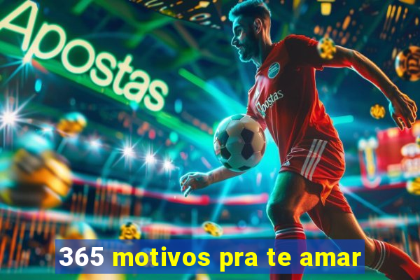 365 motivos pra te amar