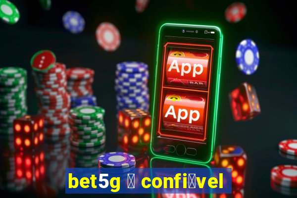 bet5g 茅 confi谩vel