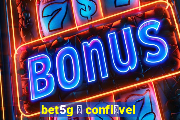 bet5g 茅 confi谩vel