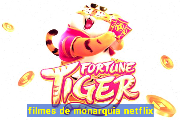 filmes de monarquia netflix